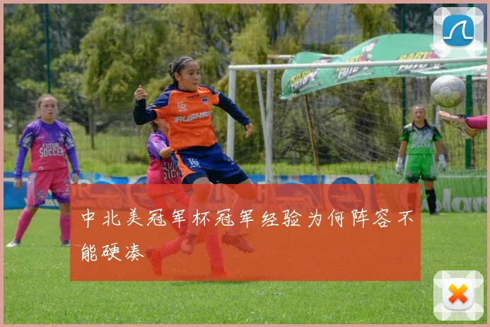 中北美冠军杯冠军经验为何阵容不能硬凑