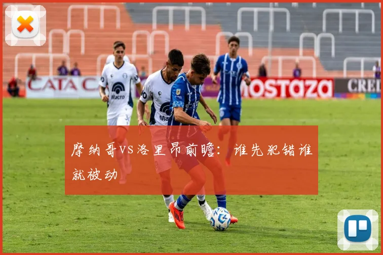 摩纳哥vs洛里昂前瞻：谁先犯错谁就被动