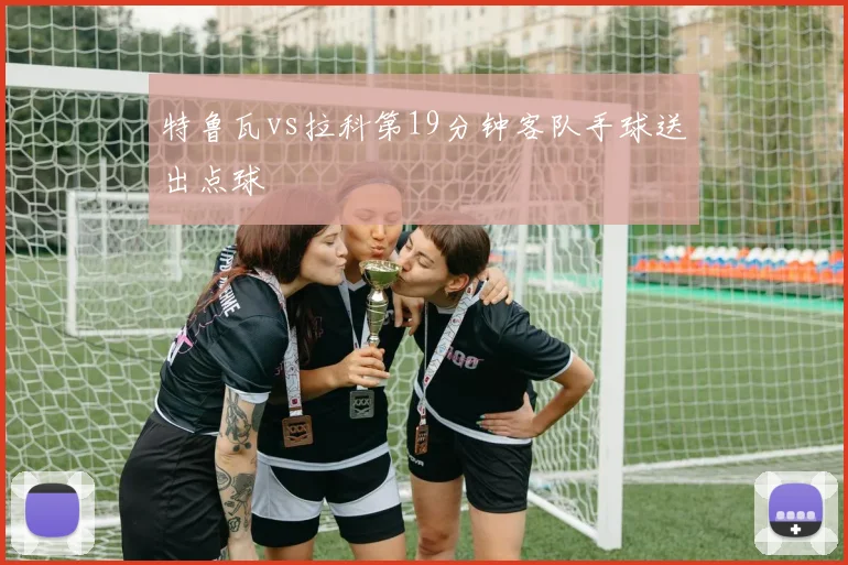 特鲁瓦vs拉科第19分钟客队手球送出点球